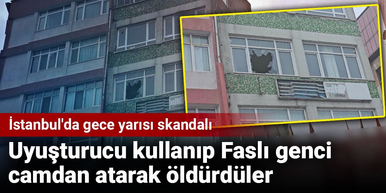 istanbulda-gece-yarisi-skandali-uyusturucu-kullanip-fasli-genci-camdan-atarak-oldurduler-lCBhRglm.jpg