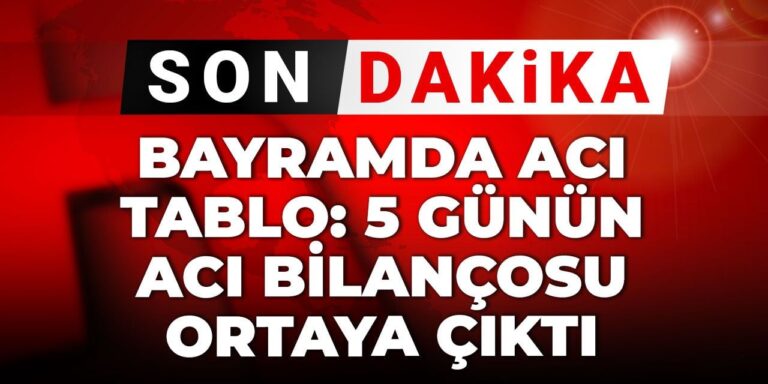 son-dakika-bayramda-agir-tablo-5-gunun-aci-bilancosu-ortaya-cikti-dkxTiZu4.jpg